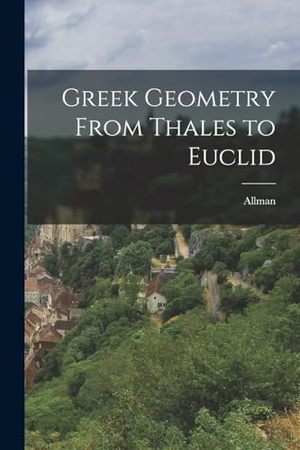 Allman. Greek Geometry From Thales to Euclid. LEGARE STREET PR, 2022.