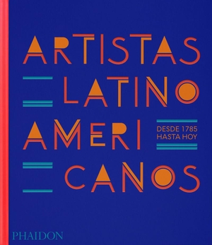 Phaidon Editors. Artistas Latinoamericanos, Desde 1785 Hasta Hoy - (Latin American Artists) (Spanish Edition). Phaidon Press, 2023.
