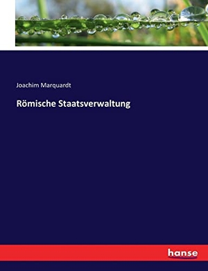 Marquardt, Joachim. Römische Staatsverwaltung. hansebooks, 2016.