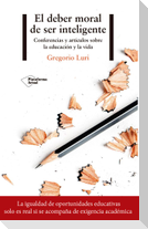 El deber moral de ser inteligente : conferencias y artículos sobre la educación y la vida