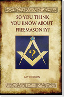 So You Think You Know about Freemasonry? (Aziloth Books)