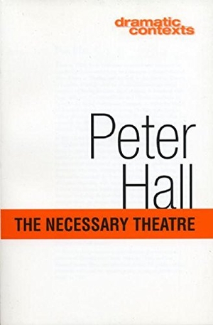 Hall, Peter. The Necessary Theatre. Bloomsbury Academic, 1999.
