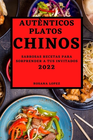 Lopez, Rosana. AUTÈNTICOS PLATOS CHINOS 2022 - SABROSAS RECETAS PARA SORPRENDER A TUS INVITADOS. ROSANA LOPEZ, 2022.
