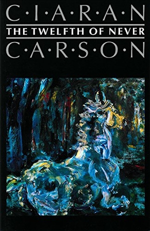 Carson, Ciaran. The Twelfth of Never. Wake Forest University Press, 1998.