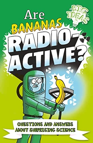 Rooney, Anne / William Potter. Are Bananas Radioactive? - Questions and Answers About Surprising Science. Arcturus Publishing Ltd, 2022.