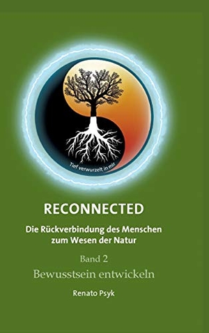 Psyk, Renato. RECONNECTED - Die Rückverbindung des Menschen zum Wesen der Natur - Band 2 - Bewusstsein entwickeln. tredition, 2020.