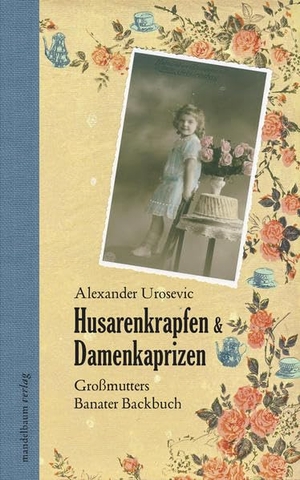 Urosevic, Alexander. Husarenkrapfen & Damenkaprizen - Großmutters Banater Backbuch. mandelbaum verlag eG, 2013.
