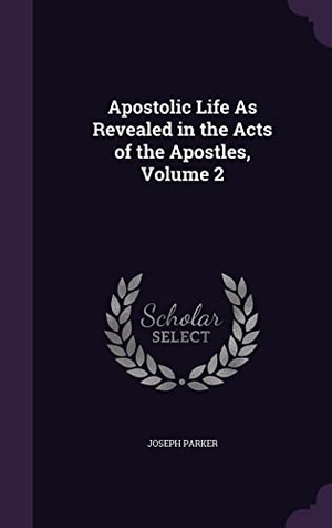 Parker, Joseph. Apostolic Life As Revealed in the Acts of the Apostles, Volume 2. Touchladybirdlucky Studios, 2016.