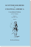 Scottish Soldiers in Colonial America. Consolidated Edition. in Two Volumes. Volume I