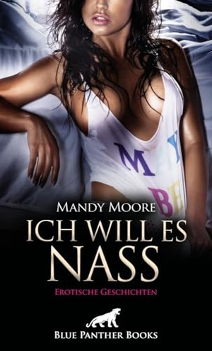 Moore, Mandy / Roberts, Cole et al. Ich will es nass | 9 geile erotische Geschichten - Geil nach Schlägen .... Blue Panther Books, 2024.