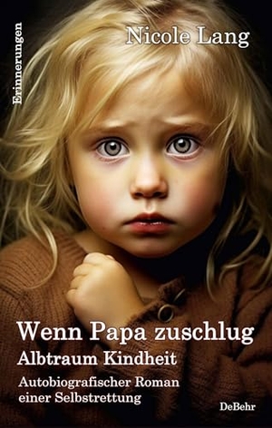 Lang, Nicole. Wenn Papa zuschlug - Albtraum Kindheit - Autobiografischer Roman einer Selbstrettung - Erinnerungen. DeBehr, 2023.