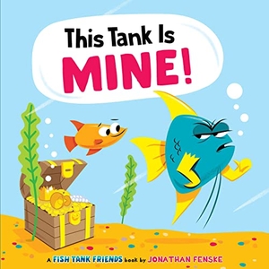 Fenske, Jonathan. This Tank Is Mine! (Fish Tank Friends). Scholastic Inc., 2023.