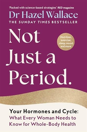 Wallace, Hazel. Not Just a Period - Your Hormones and Cycle - What Every Woman Needs to Know for Whole-Body Health. Pan Macmillan, 2026.