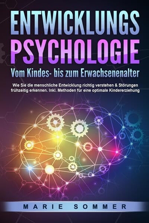 Sommer, Marie. ENTWICKLUNGSPSYCHOLOGIE - Vom Kindes- bis zum Erwachsenenalter: Wie Sie die menschliche Entwicklung richtig verstehen & Störungen frühzeitig erkennen. Inkl. Methoden für eine optimale Kindererziehung. EoB, 2024.