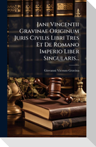 Jani Vincentii Gravinae Originum Juris Civilis Libri Tres Et De Romano Imperio Liber Singularis...