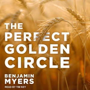 Myers, Benjamin. The Perfect Golden Circle. Tantor, 2022.
