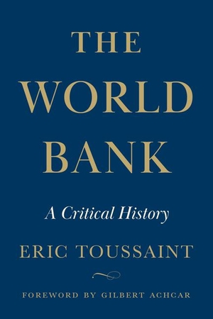 Toussaint, Eric / Gilbert Achcar. The World Bank - A Critical History. Pluto Press, 2023.