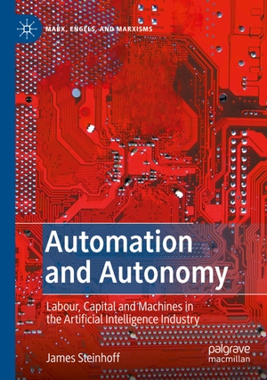 Steinhoff, James. Automation and Autonomy - Labour, Capital and Machines in the Artificial Intelligence Industry. Springer International Publishing, 2022.