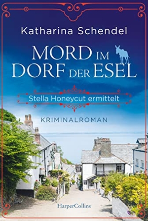 Schendel, Katharina. Mord im Dorf der Esel. Stella Honeycut ermittelt - Kriminalroman | Hinreißend schräg und charmant britisch - für Fans von Agatha Christies 'Miss Marple'. HarperCollins Taschenbuch, 2024.