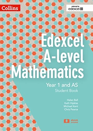 Pearce, Chris / Ball, Helen et al. Collins Edexcel A-Level Mathematics - Edexcel A-Level Mathematics Student Book Year 1 and as. HarperCollins UK, 2017.