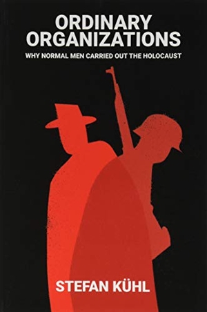 Kühl, Stefan. Ordinary Organisations - Why Normal Men Carried Out the Holocaust. Polity Press, 2016.