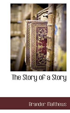 Matthews, Brander. The Story of a Story. BiblioLife, 2009.