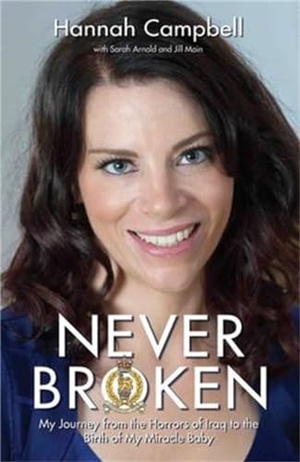 Campbell, Hannah / Arnold, Sarah et al. Never Broken - My Journey from the Horrors of Iraq to the Birth of My Miracle Baby. Bonnier Books UK, 2015.