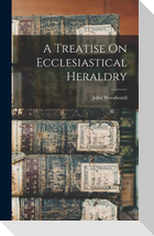 A Treatise On Ecclesiastical Heraldry