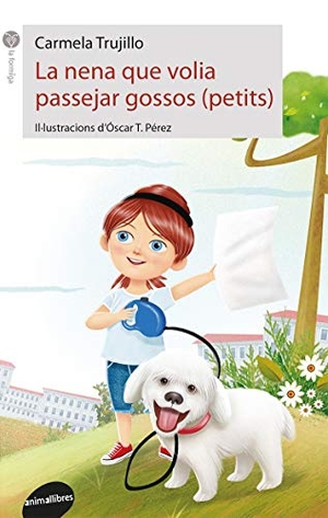 Broseta, Teresa / Carmela Trujillo. La nena que volia passejar gossos (petits). Animallibres, S.L., 2017.