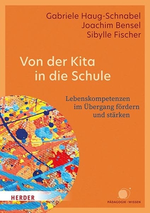 Bensel, Joachim / Haug-Schnabel, Gabriele et al. Von der Kita in die Schule - Lebenskompetenzen im Übergang fördern und stärken. Herder Verlag GmbH, 2026.