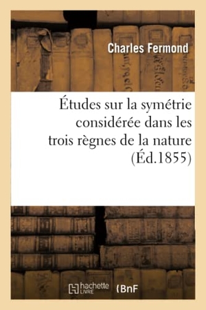 Fermond. Études sur la symétrie considérée dans les trois règnes de la nature. Hachette Livre, 2018.