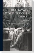 The Dramatic Works of Colley Cibber ...