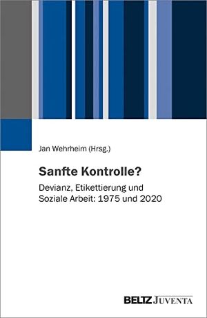 Wehrheim, Jan (Hrsg.). Sanfte Kontrolle? - Devianz, Etikettierung und Soziale Arbeit: 1975 und 2020. Juventa Verlag GmbH, 2021.