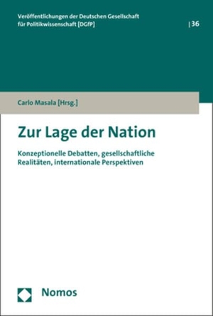 Carlo Masala. Zur Lage der Nation - Konzeptionelle Debatten, gesellschaftliche Realitäten, internationale Perspektiven. Nomos, 2019.