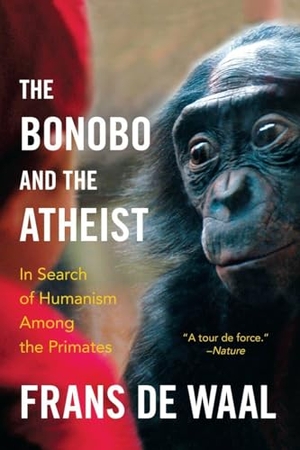 Waal, Frans de. The Bonobo and the Atheist - In Search of Humanism Among the Primates. Norton & Company, 2018.