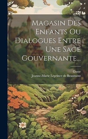 Gosse. Magasin Des Enfants Ou Dialogues Entre Une Sage Gouvernante.... Legare Street Press, 2023.