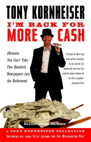 Kornheiser, Tony. I'm Back for More Cash - Because You Can't Take Two Hundred Newspapers Into the Bathroom. Penguin Random House LLC, 2003.