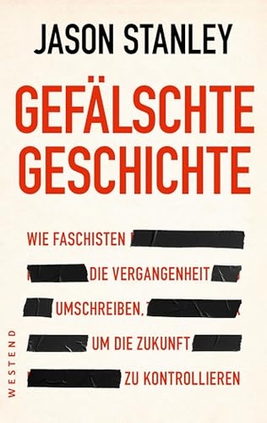 Stanley, Jason. Gefälschte Geschichte - Wie Faschisten die Vergangenheit umschreiben, um die Zukunft zu kontrollieren. Westend, 2026.