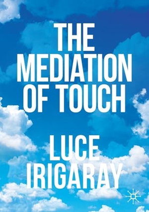 Irigaray, Luce. The Mediation of Touch. Springer Nature Switzerland, 2024.