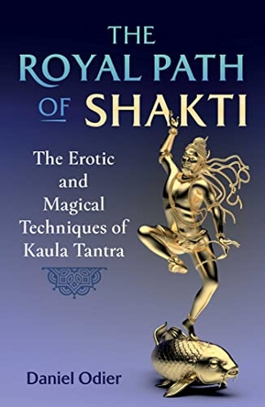 Odier, Daniel. The Royal Path of Shakti - The Erotic and Magical Techniques of Kaula Tantra. Inner Traditions/Bear & Company, 2023.