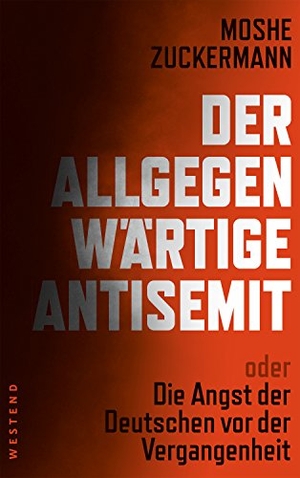 Zuckermann, Moshe. Der allgegenwärtige Antisemit - oder die Angst der Deutschen vor der Vergangenheit. Westend, 2018.
