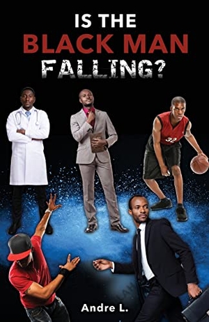 Andre L. Is the Black Man Falling?. Xulon Press, 2023.