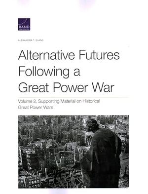 Evans, Alexandra T. Alternative Futures Following a Great Power War - Supporting Material on Historical Great Power Wars. RAND Corporation, 2023.