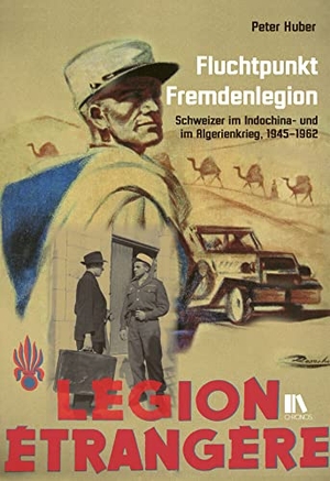 Huber, Peter. Fluchtpunkt Fremdenlegion - Schweizer im Indochina- und im Algerienkrieg, 1945-1962. Chronos Verlag, 2016.