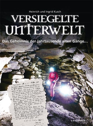 Kusch, Heinrich / Ingrid Kusch. Versiegelte Unterwelt - Das Geheimnis der Jahrtausende alten Gänge.... Sammler Vlg. c/o Stocker, 2014.