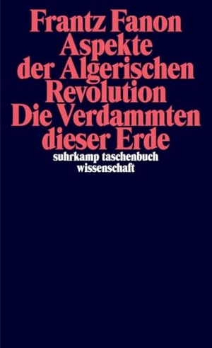 Fanon, Frantz. Aspekte der Algerischen Revolution / Die Verdammten dieser Erde - | Zwei Klassiker des großen Denkers der Dekolonisierung in einem Band. Suhrkamp Verlag, 2025.