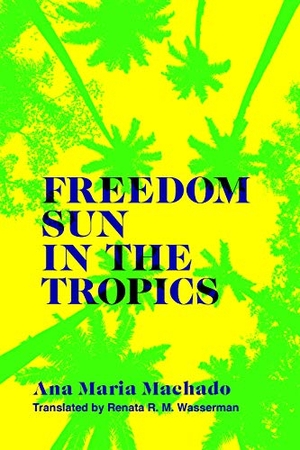Machado, Ana Maria. Freedom Sun in the Tropics. Tagus Press, 2021.