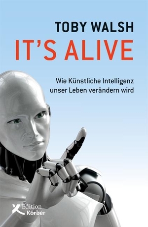 Walsh, Toby. It's alive - Wie künstliche Intelligenz unser Leben verändern wird. Edition Werkstatt, 2018.