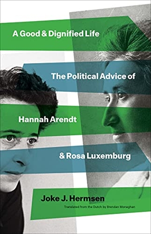 Hermsen, Joke J. A Good and Dignified Life - The Political Advice of Hannah Arendt and Rosa Luxemburg. Yale University Press, 2022.