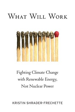 Shrader-Frechette, Kristin. What Will Work - Fighting Climate Change with Renewable Energy, Not Nuclear Power. Oxford University Press, USA, 2014.